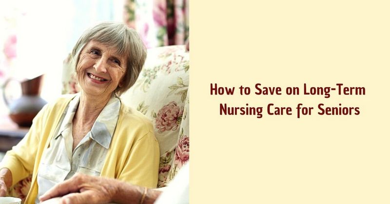 How to Save on Long-Term Nursing Care for Seniors